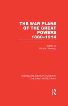The War Plans of the Great Powers (RLE The First World War) : 1880-1914