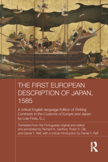 The First European Description of Japan, 1585 : A Critical English-Language Edition of Striking Contrasts in the Customs of Europe and Japan by Luis Frois, S.J.