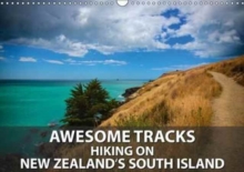 Awesome Tracks Hiking on New Zealand's South Island 2017 : Exploring New Zealand's Walking and Hiking Trails is One of the Most Rewarding Ways Seeing the Country's Outstanding Natural Beauty., Calendar Book Awesome Tracks Hiking on New Zealand's South Island 2017 : Exploring New Zealand's Walking and Hiking Trails is One of the Most Rewarding Ways Seeing the Country's Outstanding Natural Beauty., Calendar Book