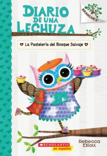 Diario de una lechuza #7: La Pasteleria del Bosque Salvaje (The Wildwood Bakery) : Un libro de la serie Branches, Paperback Book Diario de una lechuza #7: La Pasteleria del Bosque Salvaje (The Wildwood Bakery) : Un libro de la serie Branches, Paperback Book