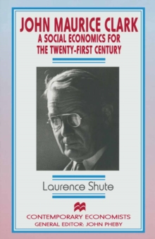 John Maurice Clark : A Social Economics for the Twenty-First Century