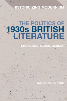 The Politics of 1930s British Literature : Education, Class, Gender, Hardback Book The Politics of 1930s British Literature : Education, Class, Gender, Hardback Book