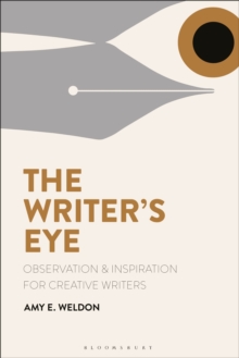 The Writer's Eye : Observation and Inspiration for Creative Writers, Paperback / softback Book The Writer's Eye : Observation and Inspiration for Creative Writers, Paperback / softback Book