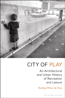 City of Play : An Architectural and Urban History of Recreation and Leisure, Paperback / softback Book City of Play : An Architectural and Urban History of Recreation and Leisure, Paperback / softback Book