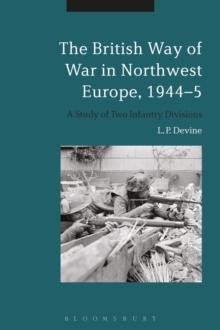 The British Way of War in Northwest Europe, 1944-5 : A Study of Two Infantry Divisions, Paperback / softback Book The British Way of War in Northwest Europe, 1944-5 : A Study of Two Infantry Divisions, Paperback / softback Book