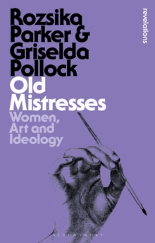 Old Mistresses : Women, Art and Ideology, Paperback / softback Book Old Mistresses : Women, Art and Ideology, Paperback / softback Book