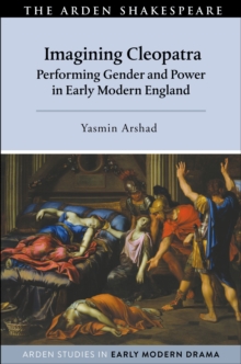 Imagining Cleopatra : Performing Gender and Power in Early Modern England