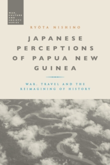 Japanese Perceptions of Papua New Guinea : War, Travel and the Reimagining of History
