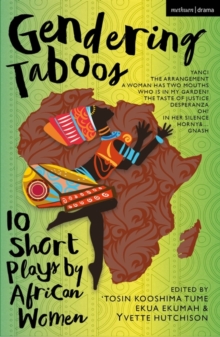 Gendering Taboos: 10 Short Plays by African Women : Yanci; The Arrangement; A Woman Has Two Mouths; Who Is in My Garden?; The Taste of Justice; Desperanza; Oh!; In Her Silence; Horny & …; Gnash