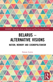 Belarus - Alternative Visions : Nation, Memory and Cosmopolitanism