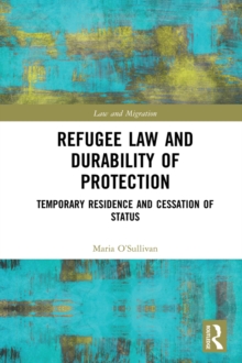 Refugee Law and Durability of Protection : Temporary Residence and Cessation of Status