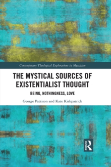 The Mystical Sources of Existentialist Thought : Being, Nothingness, Love