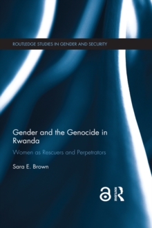 Gender and the Genocide in Rwanda : Women as Rescuers and Perpetrators