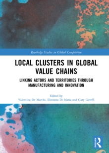 Local Clusters in Global Value Chains : Linking Actors and Territories Through Manufacturing and Innovation