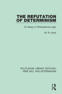 The Refutation of Determinism : An Essay in Philosophical Logic