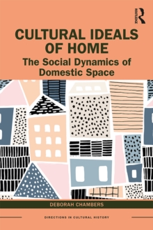 Cultural Ideals of Home : The Social Dynamics of Domestic Space