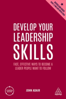 Develop Your Leadership Skills : Fast, Effective Ways to Become a Leader People Want to Follow