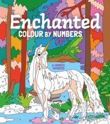 Enchanted Colour by Numbers : Includes 45 Artworks To Colour