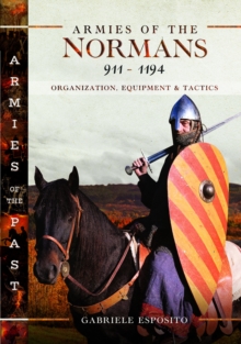 Armies of the Normans 911–1194 : Organization, Equipment and Tactics