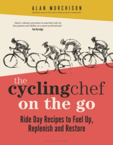 The Cycling Chef On the Go : Ride Day Recipes to Fuel Up, Replenish and Restore
