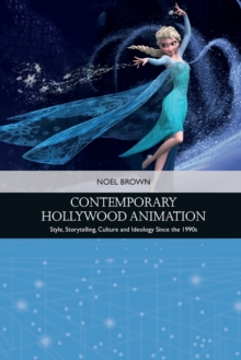 Contemporary Hollywood Animation : Style, Storytelling, Culture and Ideology Since the 1990s