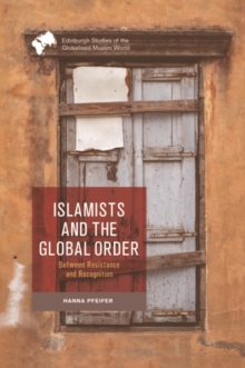 Islamists and the Global Order : Between Resistance and Recognition