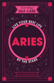 Astrology Self-Care: Aries : Live Your Best Life by the Stars