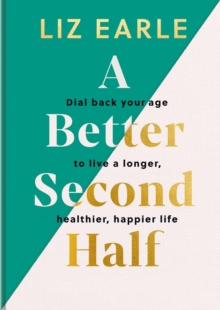 A Better Second Half : Dial Back Your Age to Live a Longer, Healthier, Happier Life. The Number 1 Sunday Times bestseller 2024