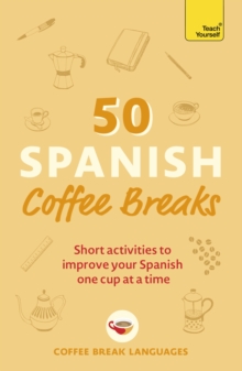 50 Spanish Coffee Breaks : Short activities to improve your Spanish one cup at a time