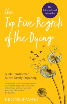 Top Five Regrets of the Dying : A Life Transformed by the Dearly Departing, EPUB eBook Top Five Regrets of the Dying : A Life Transformed by the Dearly Departing, EPUB eBook