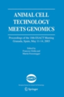 Animal Cell Technology Meets Genomics : Proceedings of the 18th ESACT Meeting. Granada, Spain, May 11-14, 2003