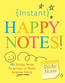Instant Happy Notes : 101 Sticky Note Surprises to Make Anyone Smile
