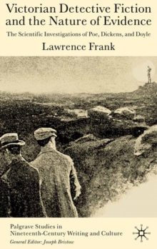 Victorian Detective Fiction and the Nature of Evidence : The Scientific Investigations of Poe, Dickens, and Doyle