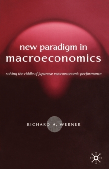 New Paradigm in Macroeconomics : Solving the Riddle of Japanese Macroeconomic Performance, Paperback / softback Book New Paradigm in Macroeconomics : Solving the Riddle of Japanese Macroeconomic Performance, Paperback / softback Book