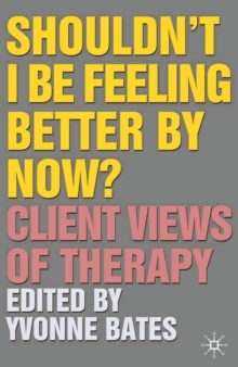 Shouldn't I Be Feeling Better By Now? : Client Views Of Therapy, Paperback / softback Book Shouldn't I Be Feeling Better By Now? : Client Views Of Therapy, Paperback / softback Book