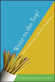 Write to the Top! : How to Become a Prolific Academic, Paperback / softback Book Write to the Top! : How to Become a Prolific Academic, Paperback / softback Book