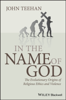 In the Name of God : The Evolutionary Origins of Religious Ethics and Violence