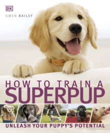 How to Train a Superpup : Unleash your puppy's potential