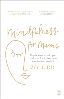 Mindfulness for Mums : Simple ways to help you and your family feel calm, connected and content, Paperback / softback Book Mindfulness for Mums : Simple ways to help you and your family feel calm, connected and content, Paperback / softback Book