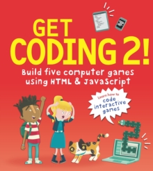 Get Coding 2! Build Five Computer Games Using HTML and JavaScript, Paperback / softback Book Get Coding 2! Build Five Computer Games Using HTML and JavaScript, Paperback / softback Book