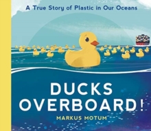 Ducks Overboard!: A True Story of Plastic in Our Oceans, Hardback Book Ducks Overboard!: A True Story of Plastic in Our Oceans, Hardback Book