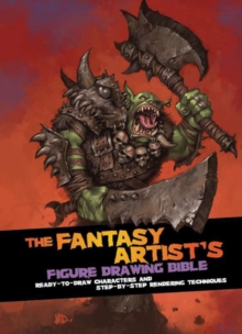 Fantasy Artist's Figure Drawing Bible : Ready-to-draw Characters and Step-by-step Rendering Techniques, Hardback Book Fantasy Artist's Figure Drawing Bible : Ready-to-draw Characters and Step-by-step Rendering Techniques, Hardback Book