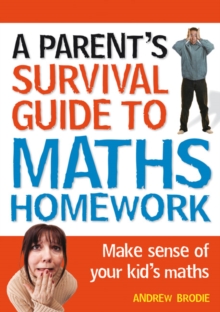 Parent's Survival Guide to Maths Homework : Make Sense of Your Kid's Maths, Paperback Book Parent's Survival Guide to Maths Homework : Make Sense of Your Kid's Maths, Paperback Book