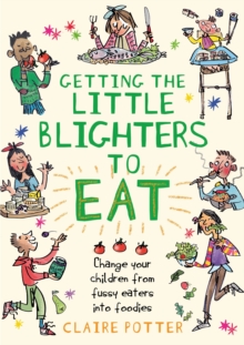 Getting the Little Blighters to Eat : Change Your Children from Fussy Eaters into Foodies, Paperback Book Getting the Little Blighters to Eat : Change Your Children from Fussy Eaters into Foodies, Paperback Book