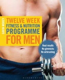 Twelve Week Fitness and Nutrition Programme for Men : Real Results - No Gimmicks - No Airbrushing, Paperback Book Twelve Week Fitness and Nutrition Programme for Men : Real Results - No Gimmicks - No Airbrushing, Paperback Book