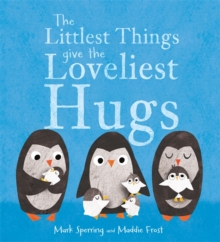 The Littlest Things Give the Loveliest Hugs, Paperback / softback Book The Littlest Things Give the Loveliest Hugs, Paperback / softback Book
