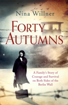 Forty Autumns : A Family's Story of Courage and Survival on Both Sides of the Berlin Wall, Hardback Book Forty Autumns : A Family's Story of Courage and Survival on Both Sides of the Berlin Wall, Hardback Book