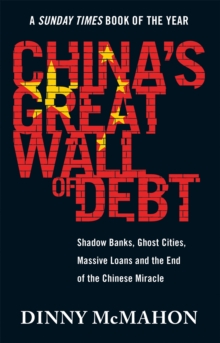 China's Great Wall of Debt : Shadow Banks, Ghost Cities, Massive Loans and the End of the Chinese Miracle, Paperback / softback Book China's Great Wall of Debt : Shadow Banks, Ghost Cities, Massive Loans and the End of the Chinese Miracle, Paperback / softback Book