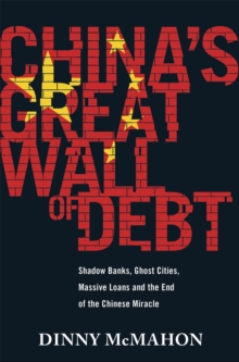 China's Great Wall of Debt : Shadow Banks, Ghost Cities, Massive Loans and the End of the Chinese Miracle, Hardback Book China's Great Wall of Debt : Shadow Banks, Ghost Cities, Massive Loans and the End of the Chinese Miracle, Hardback Book