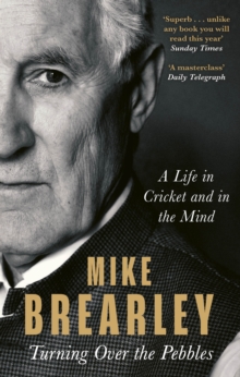 Turning Over the Pebbles : A Life in Cricket and in the Mind